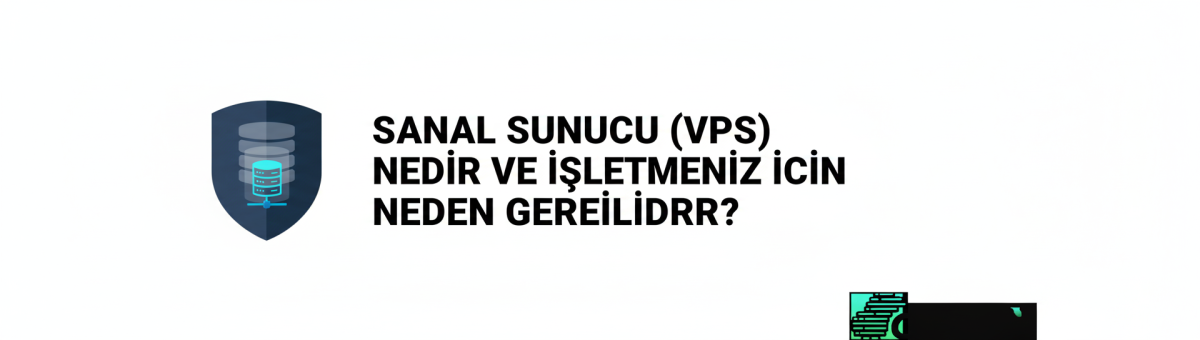 Sanal Sunucu (VPS) Nedir ve İşletmeniz İçin Neden Gereklidir?